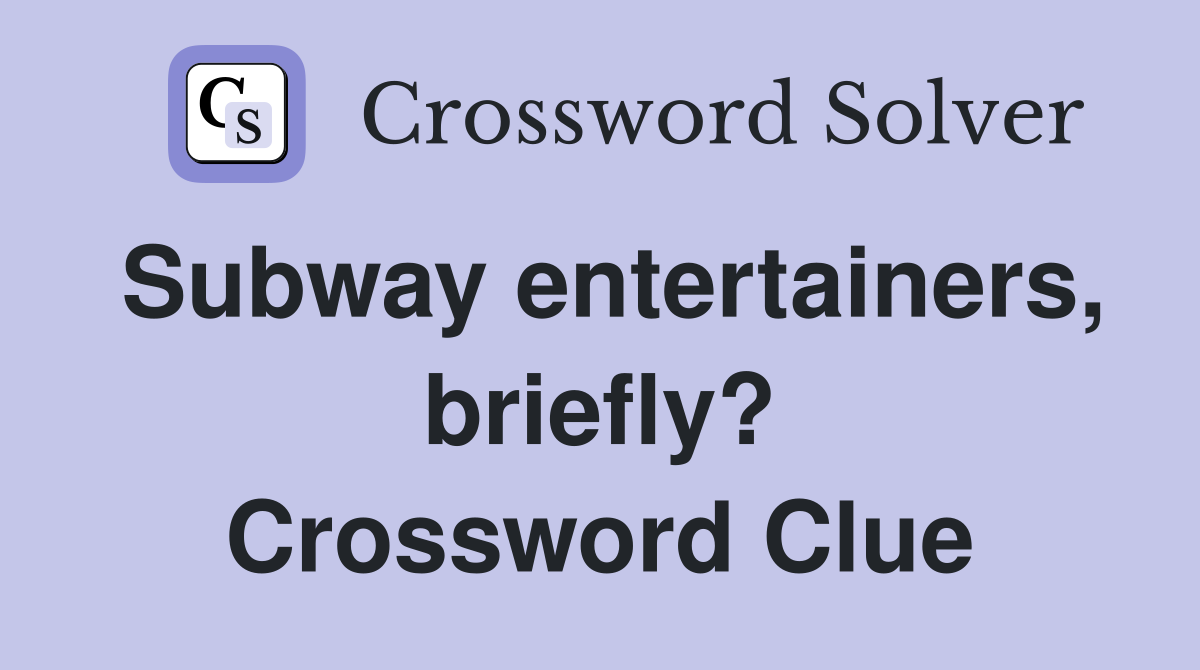Subway entertainers, briefly? Crossword Clue