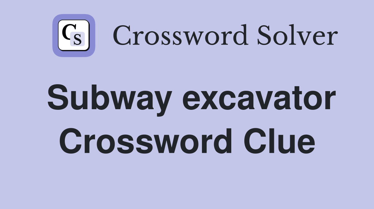 Subway excavator Crossword Clue