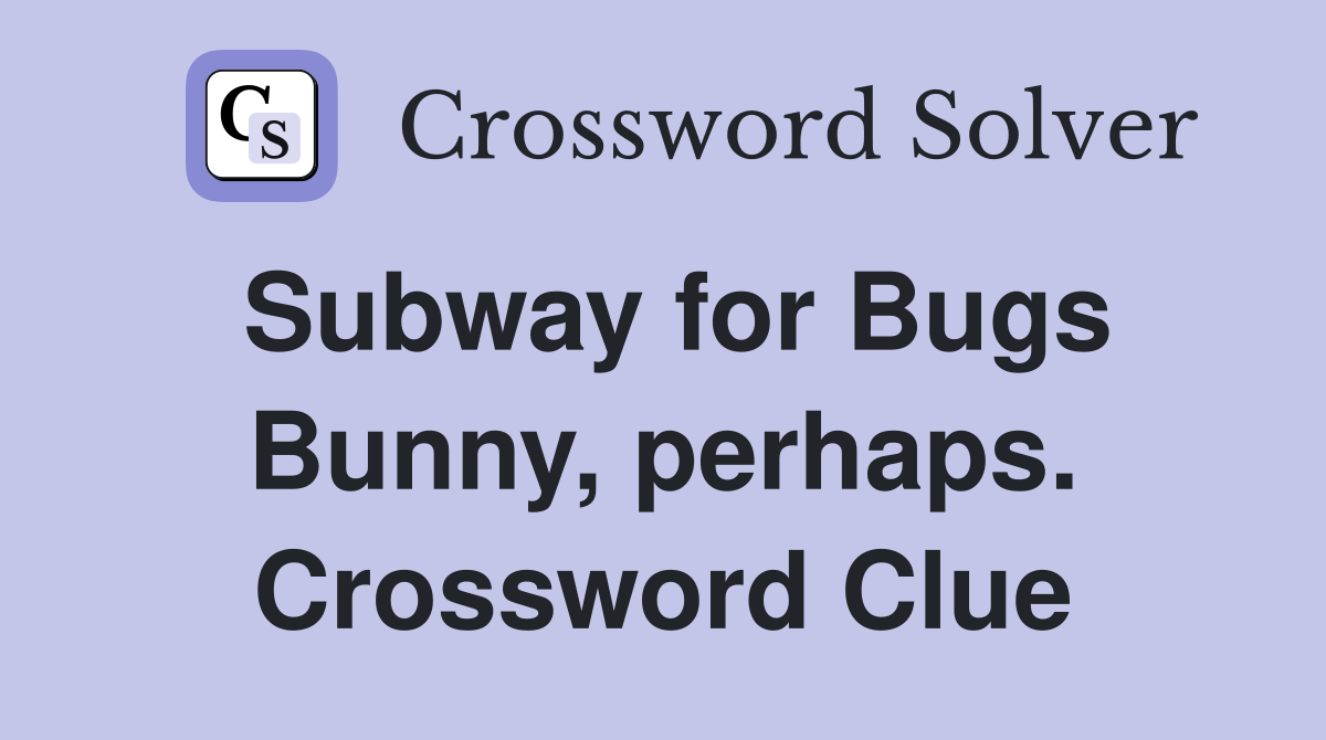 Subway for Bugs Bunny, perhaps. Crossword Clue