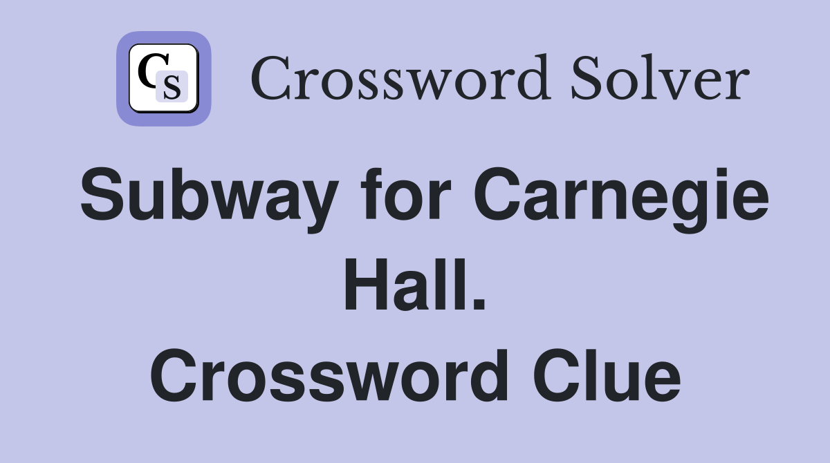 Subway for Carnegie Hall. Crossword Clue