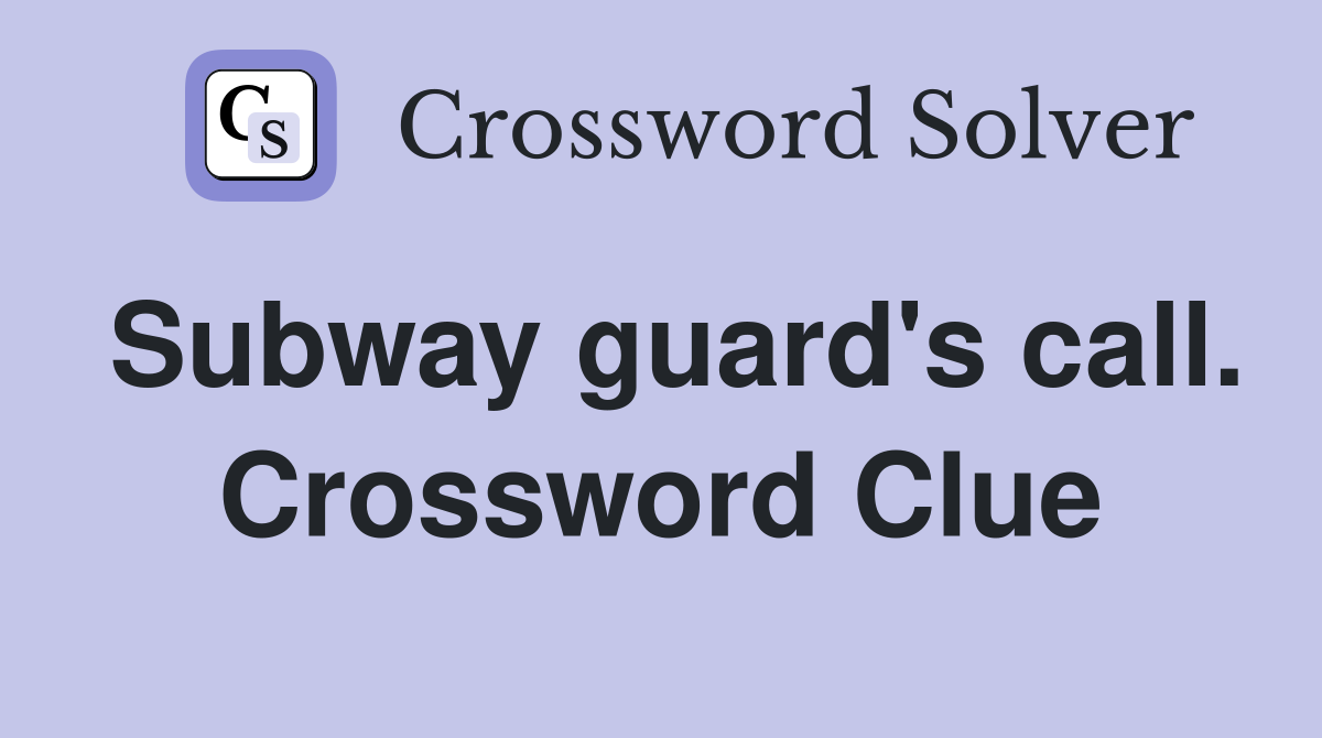 Subway guard's call. Crossword Clue