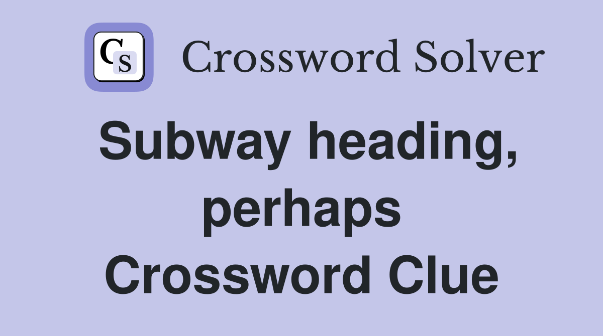 Subway heading, perhaps Crossword Clue