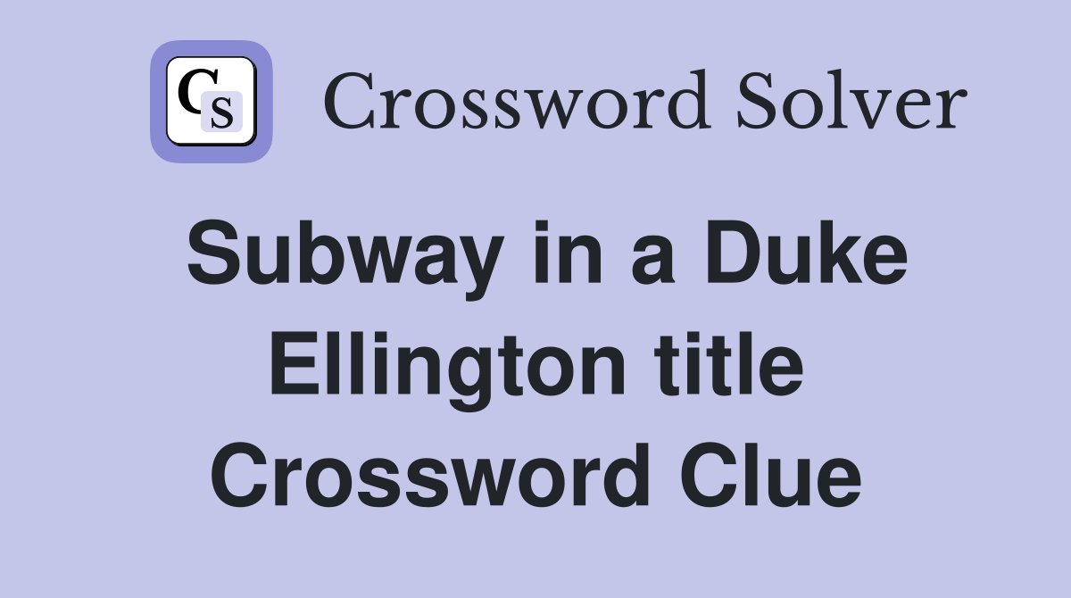 Subway in a Duke Ellington title Crossword Clue