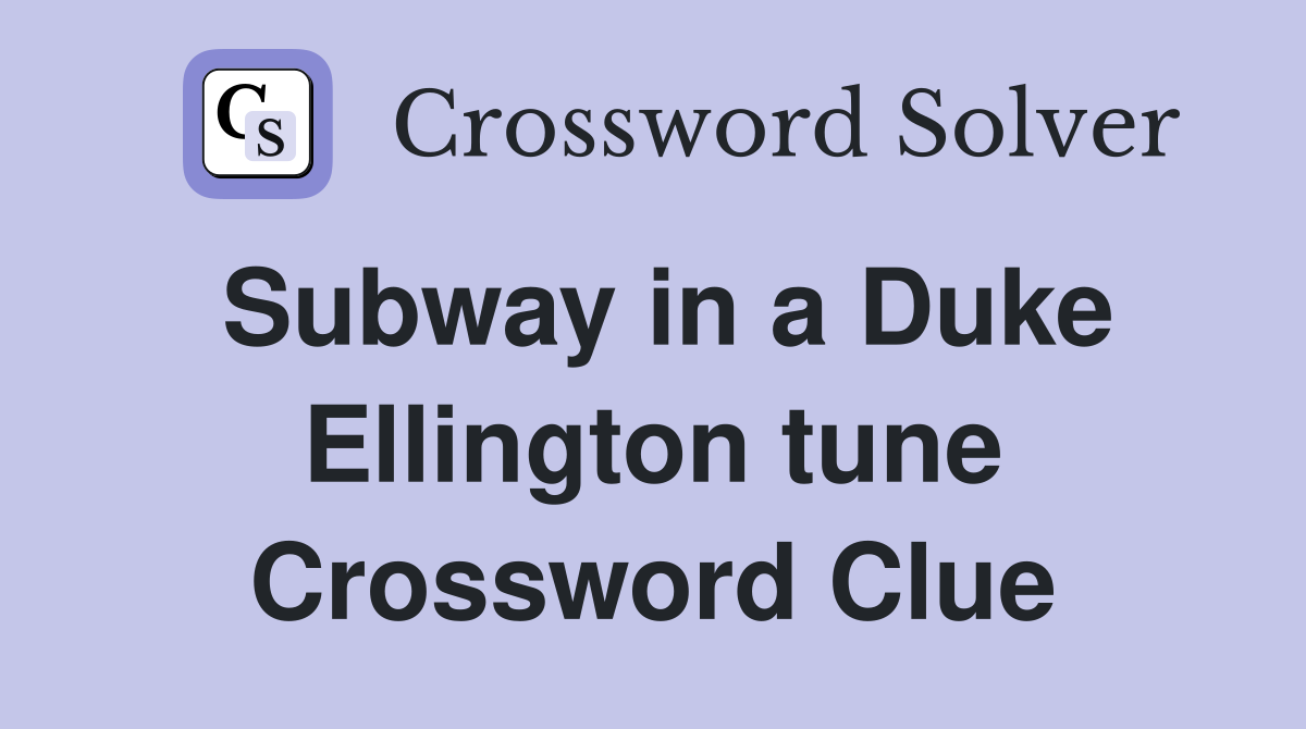 Subway in a Duke Ellington tune Crossword Clue