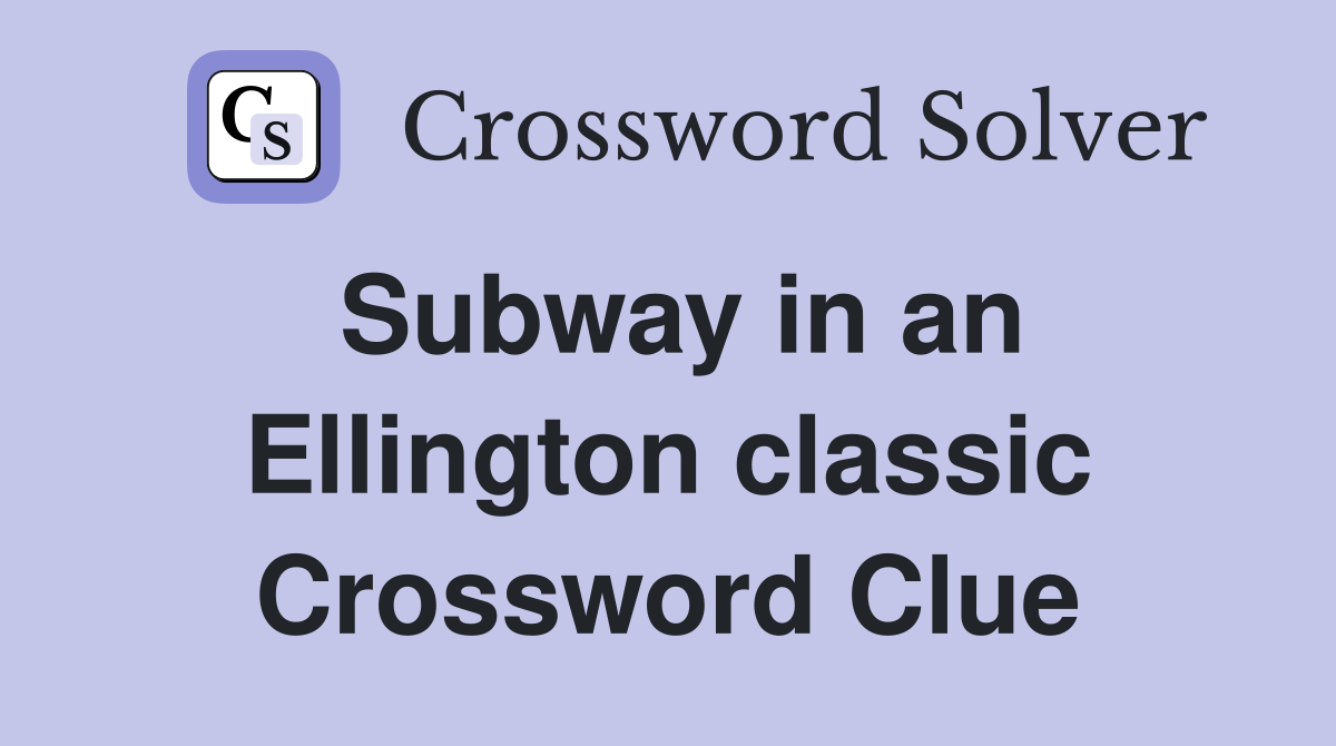 Subway in an Ellington classic Crossword Clue