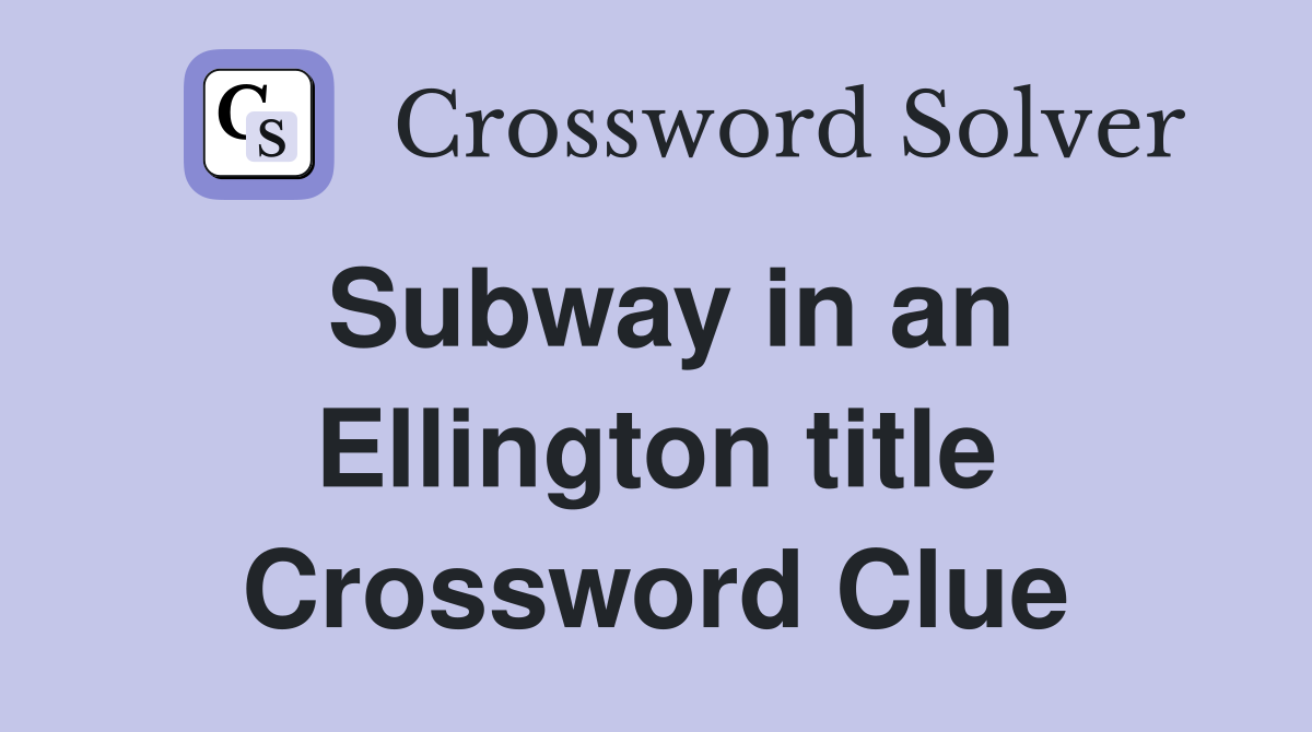 Subway in an Ellington title Crossword Clue