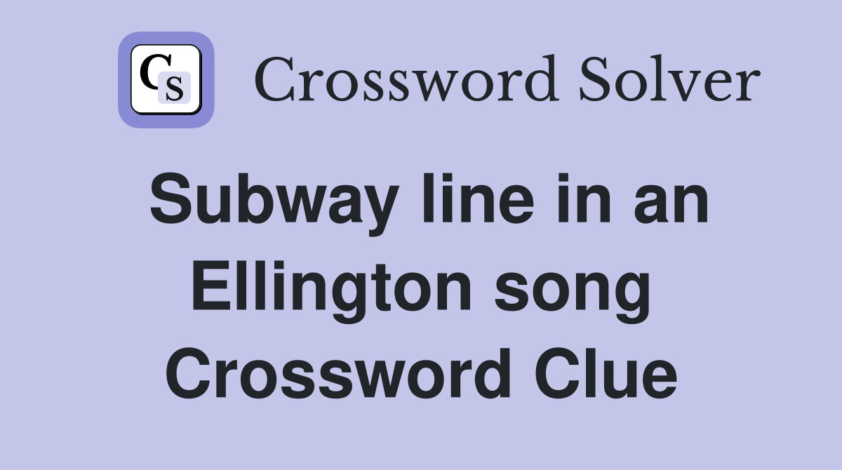 Subway line in an Ellington song Crossword Clue