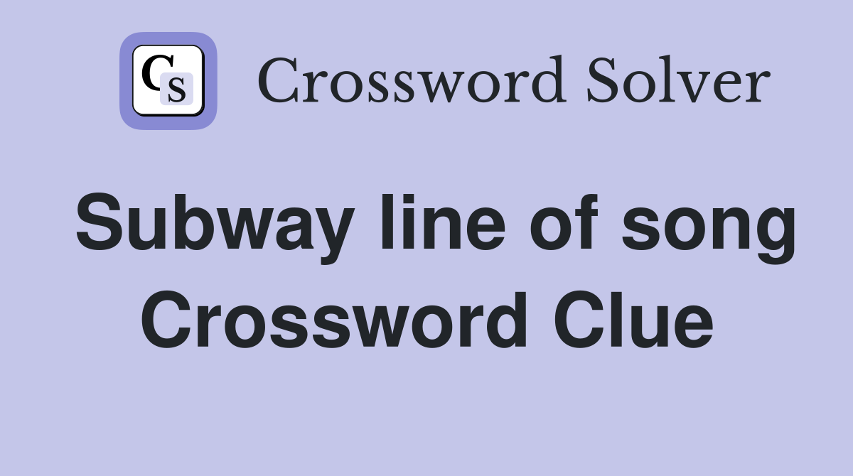 Subway line of song Crossword Clue