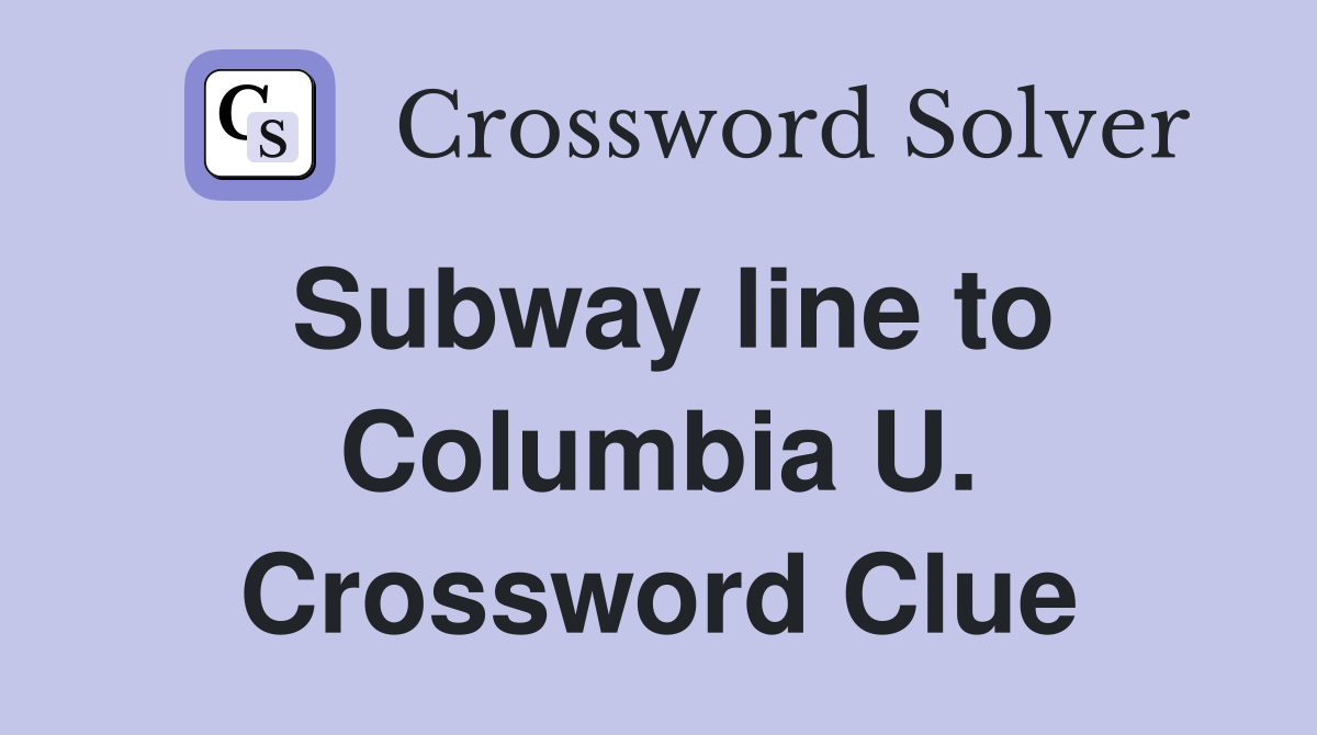 Subway line to Columbia U. Crossword Clue