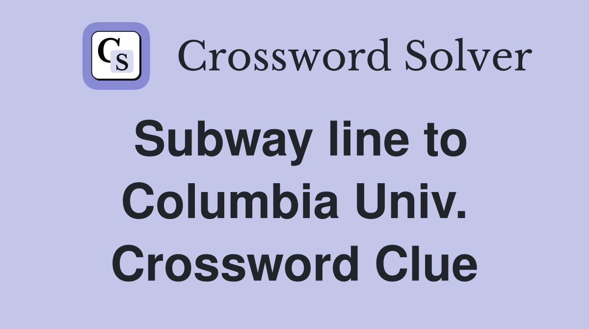 Subway line to Columbia Univ. Crossword Clue