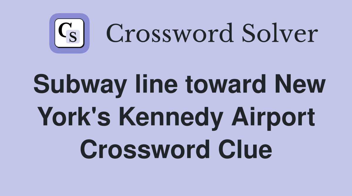 Subway line toward New York's Kennedy Airport Crossword Clue