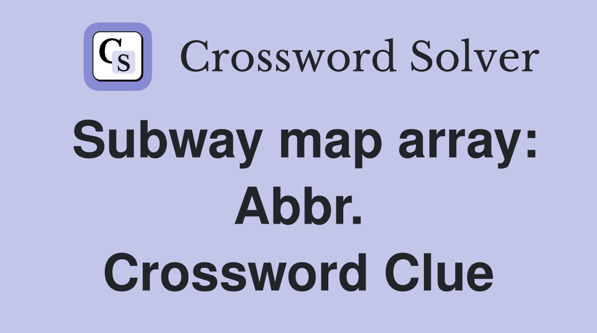 Subway map array: Abbr. Crossword Clue