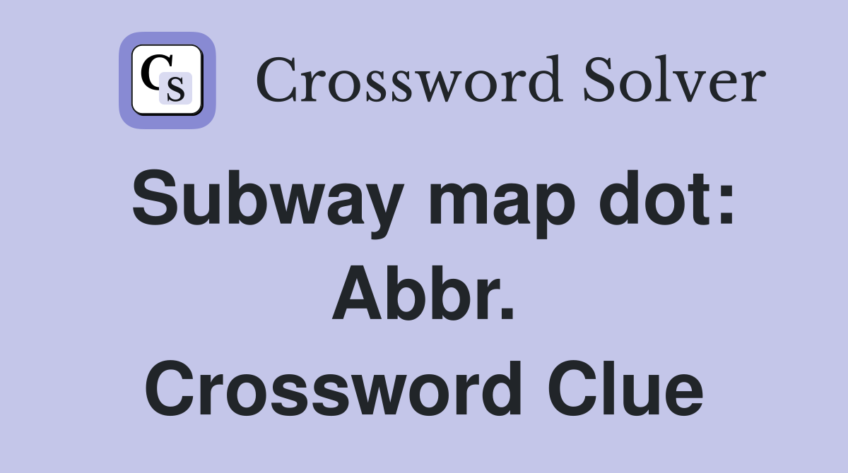 Subway map dot: Abbr. Crossword Clue