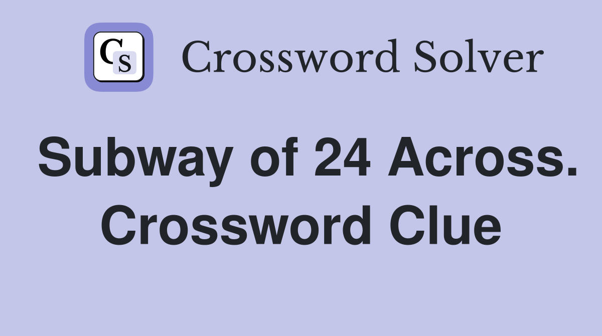 Subway of 24 Across. Crossword Clue