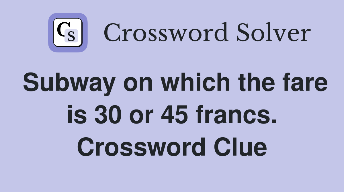 Subway on which the fare is 30 or 45 francs. Crossword Clue