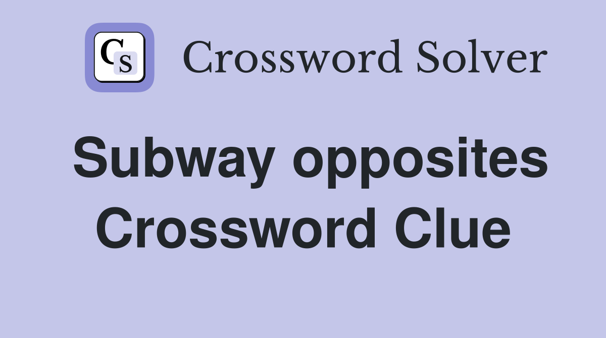 Subway opposites Crossword Clue