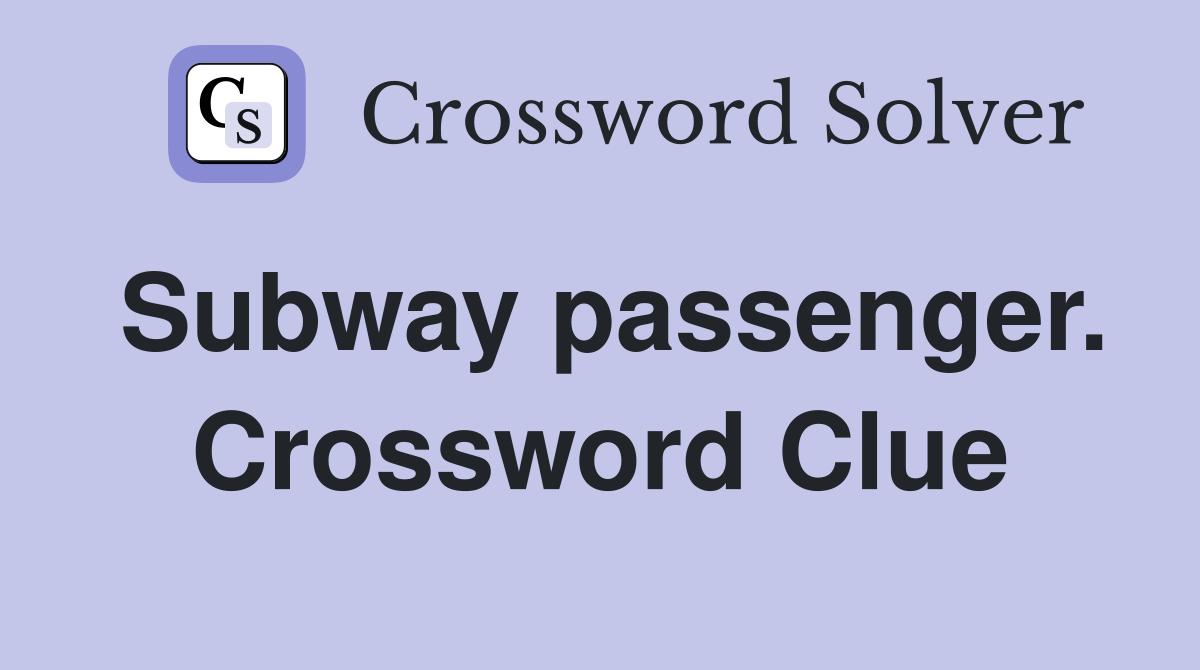 Subway passenger. Crossword Clue