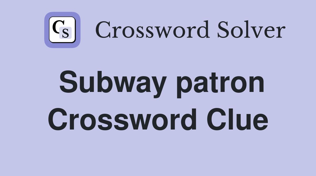 Subway patron Crossword Clue