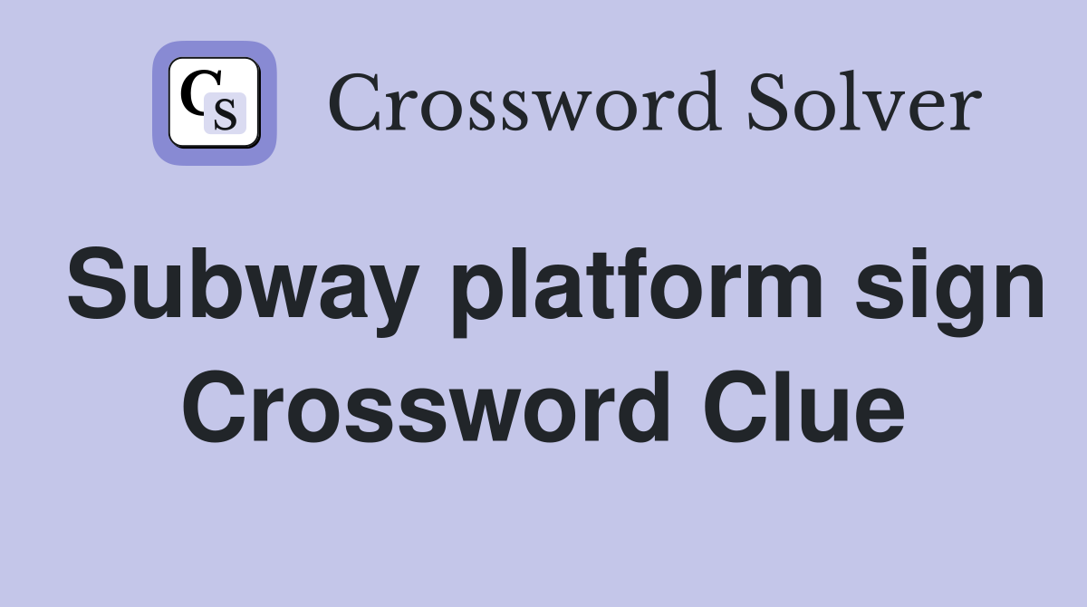 Subway platform sign Crossword Clue