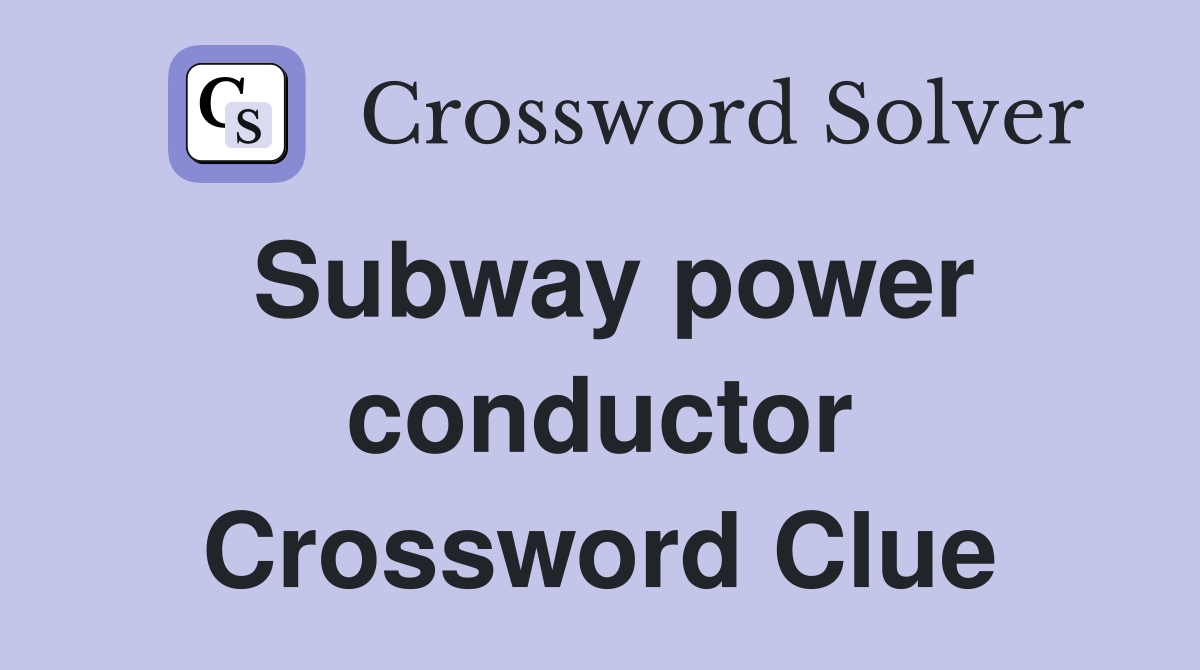 Subway power conductor Crossword Clue