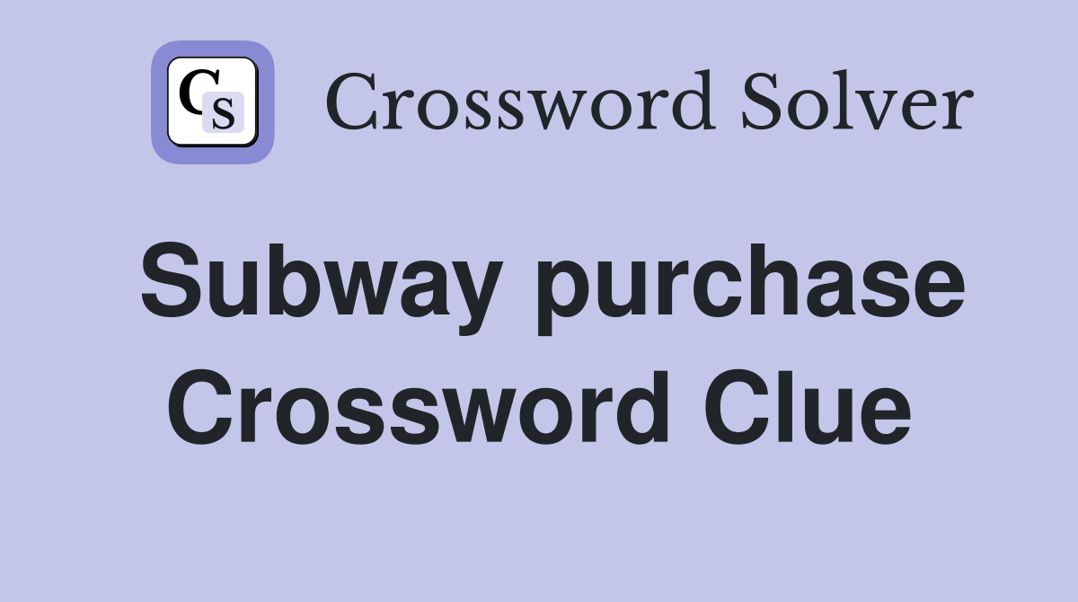 Subway purchase Crossword Clue