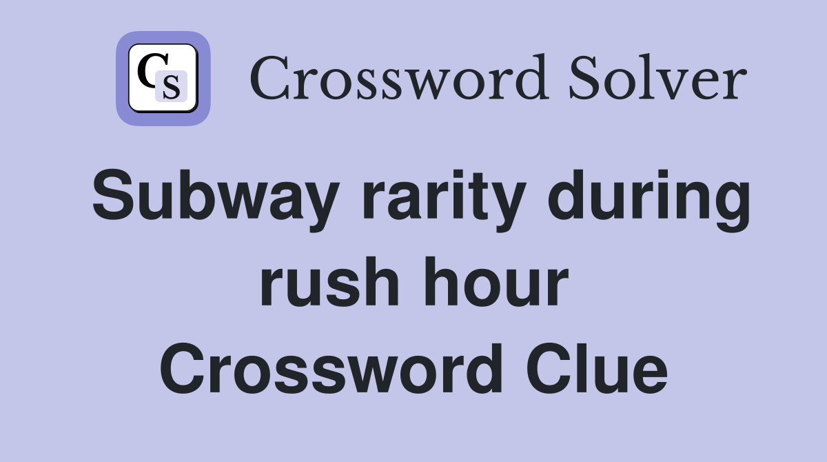Subway rarity during rush hour Crossword Clue