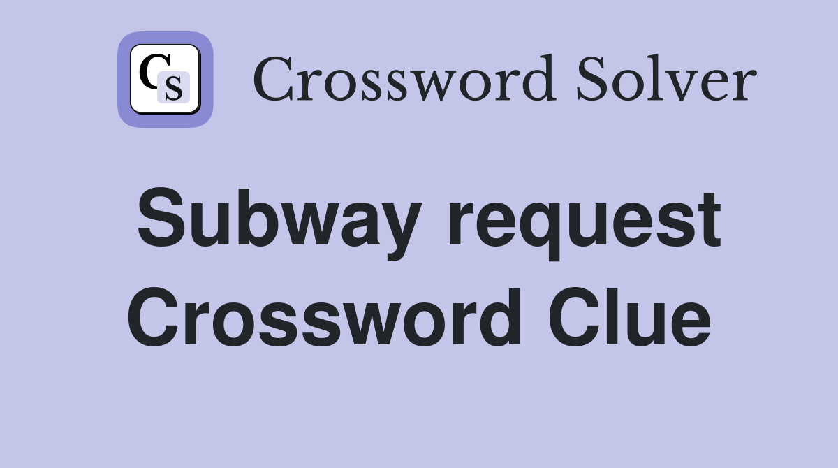 Subway request Crossword Clue