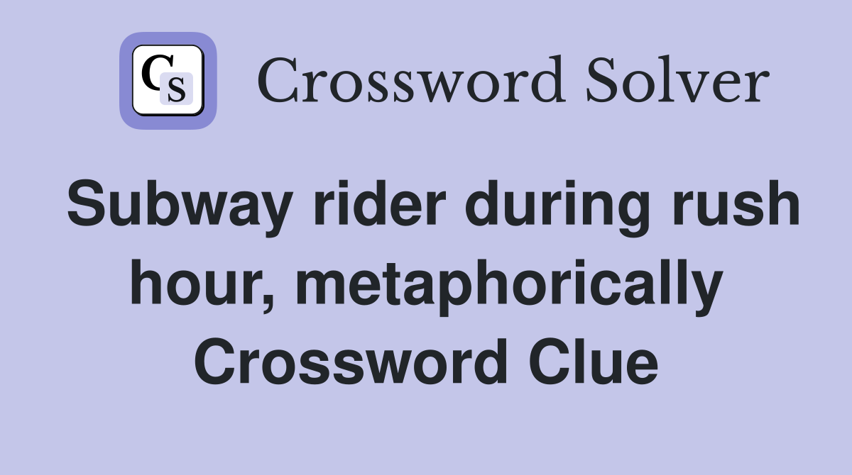 Subway rider during rush hour, metaphorically Crossword Clue
