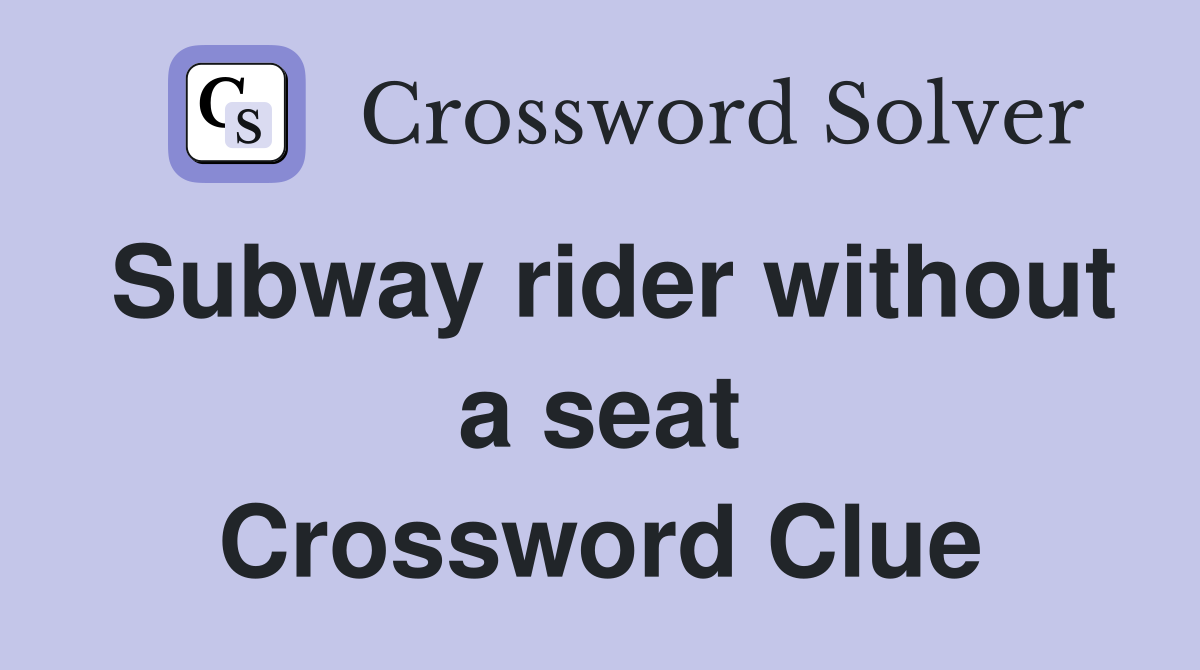 Subway rider without a seat Crossword Clue