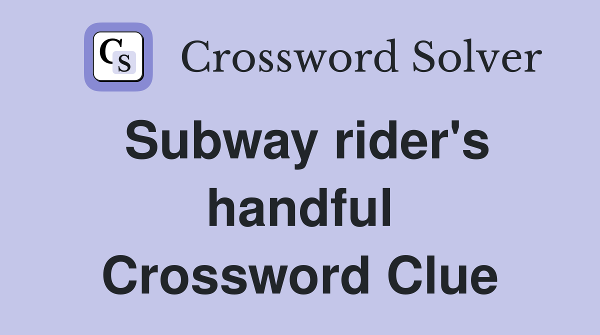 Subway rider's handful Crossword Clue