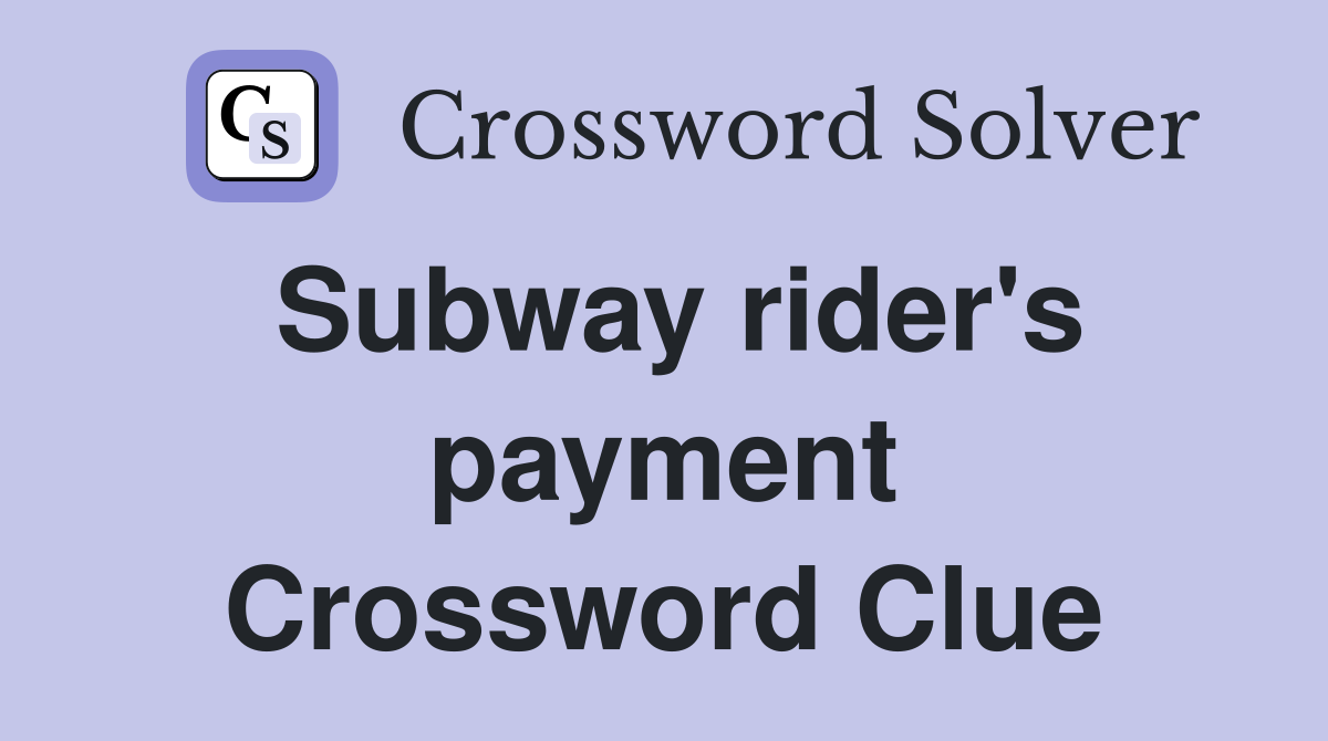 Subway rider's payment Crossword Clue