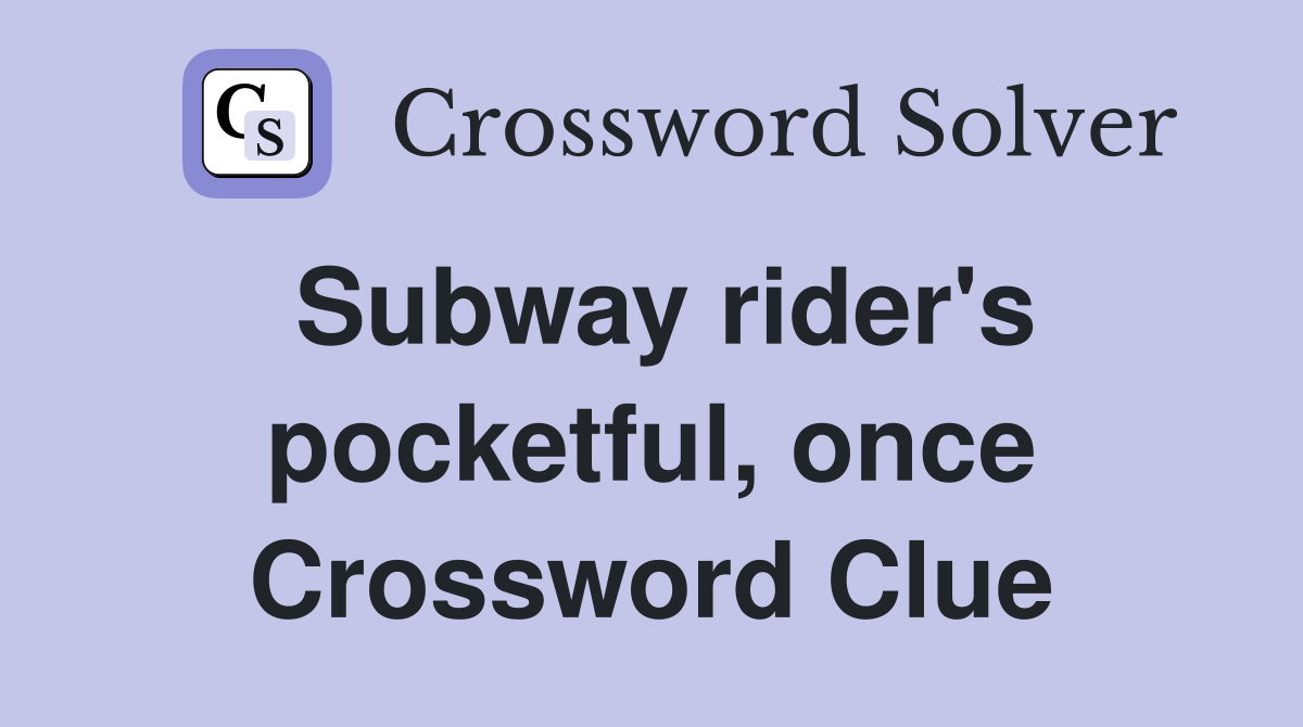 Subway rider's pocketful, once Crossword Clue