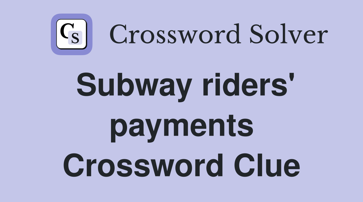 Subway riders' payments Crossword Clue