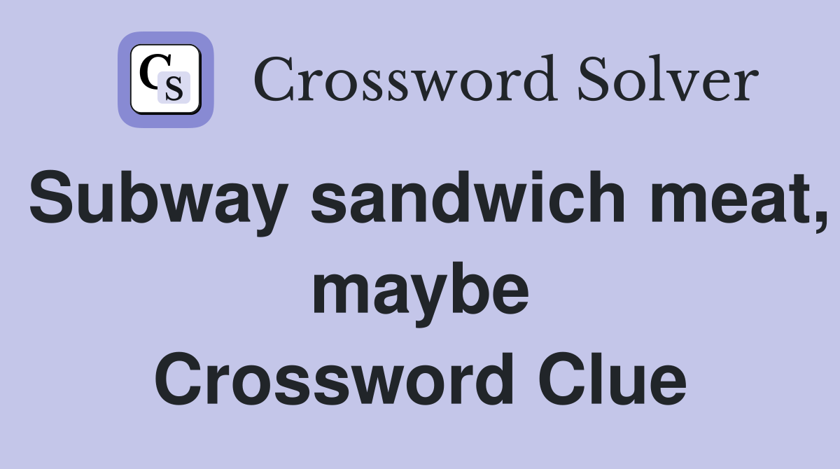 Subway sandwich meat, maybe Crossword Clue
