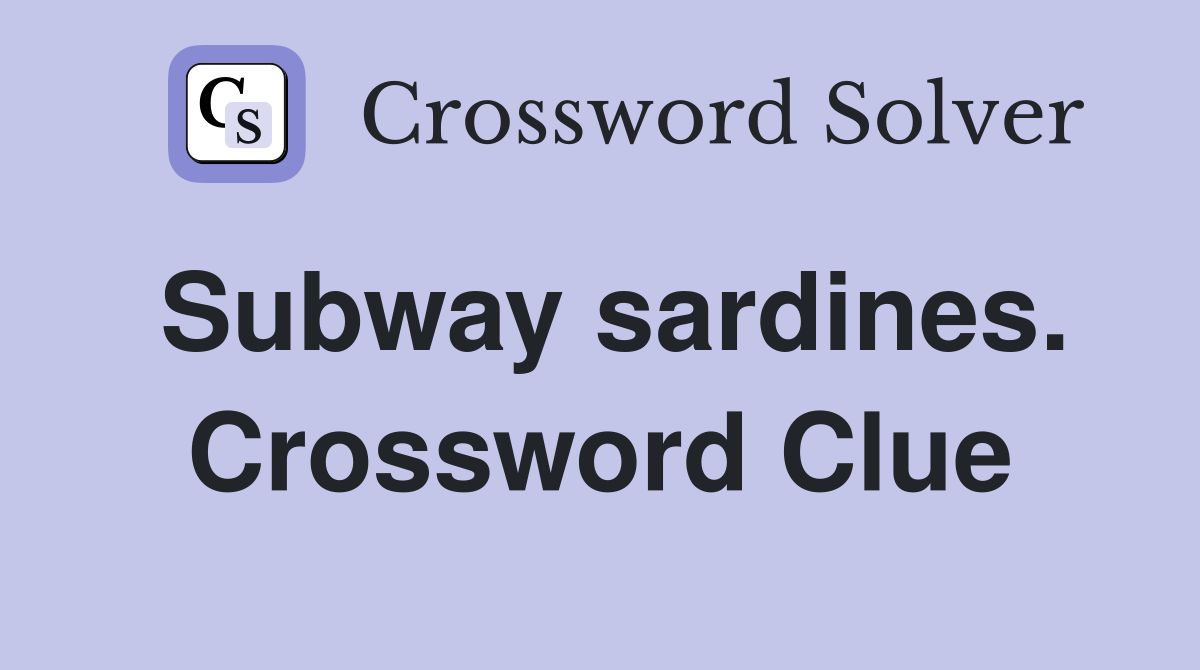 Subway sardines. Crossword Clue