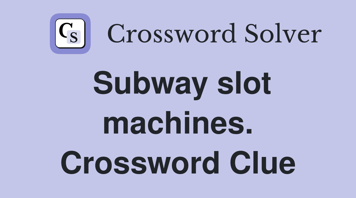 Subway slot machines. Crossword Clue