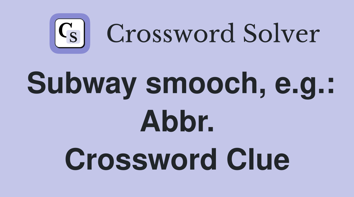 Subway smooch, e.g.: Abbr. Crossword Clue