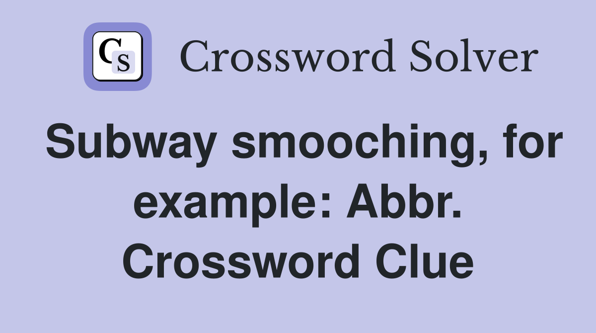 Subway smooching, for example: Abbr. Crossword Clue