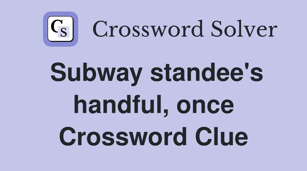 Subway standee's handful, once Crossword Clue