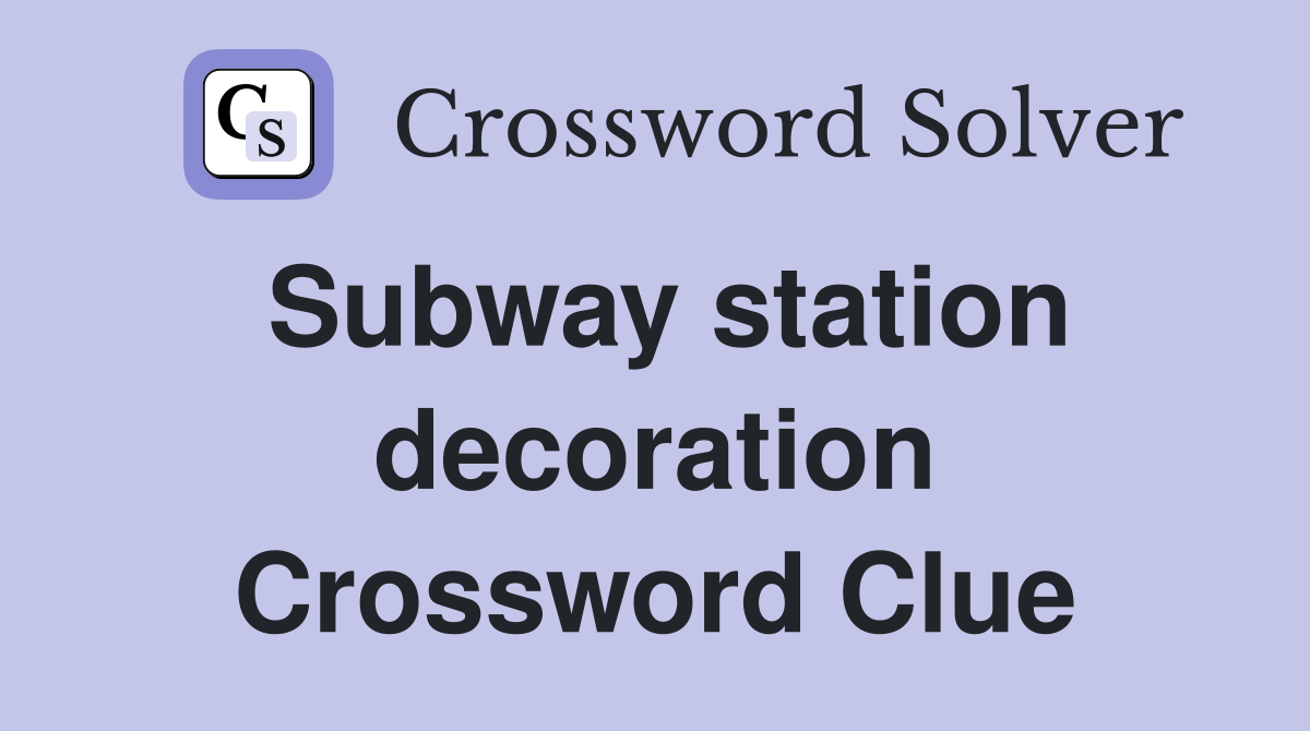 Subway station decoration Crossword Clue