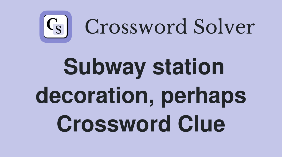 Subway station decoration, perhaps Crossword Clue