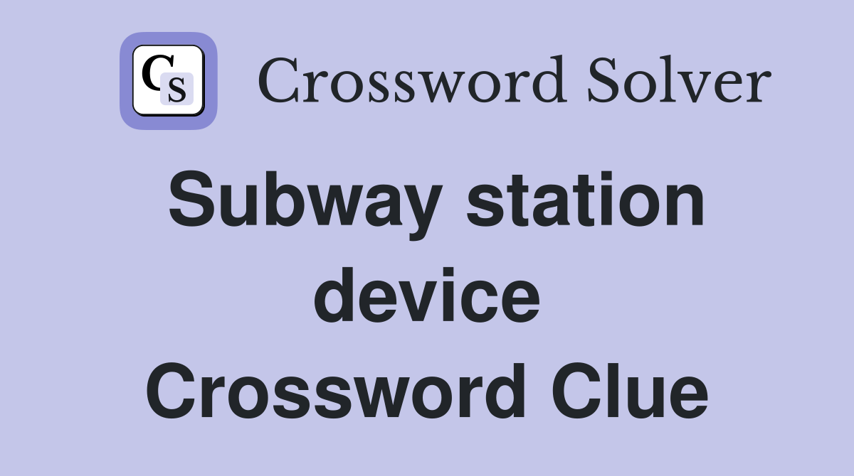 Subway station device Crossword Clue