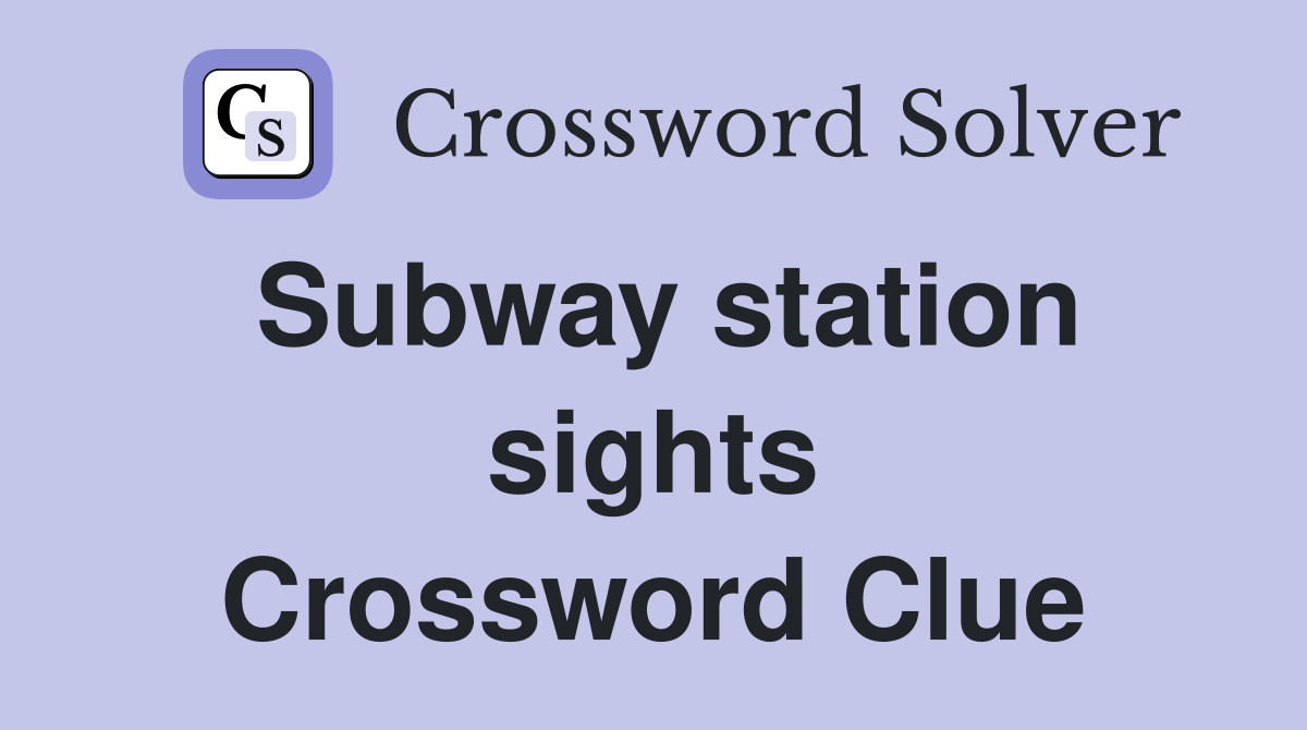 Subway station sights Crossword Clue