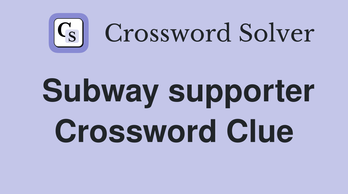 Subway supporter Crossword Clue