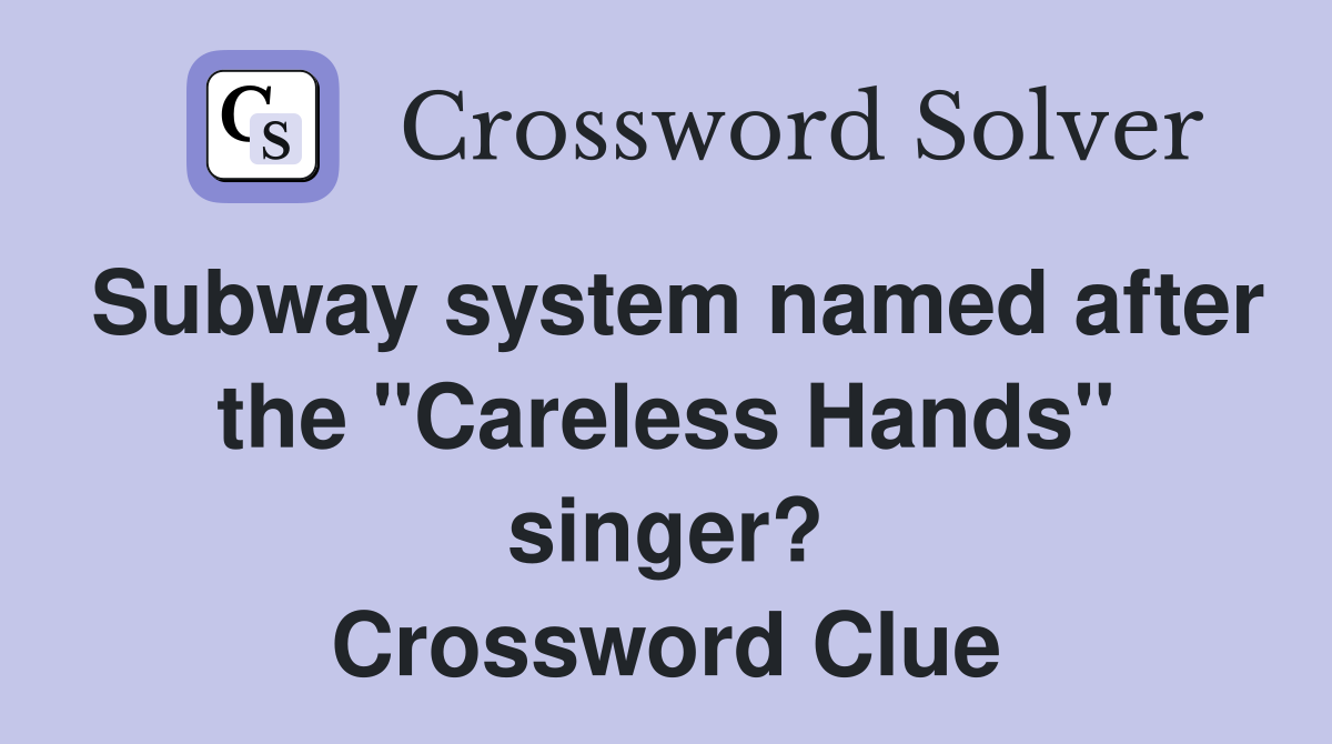 Subway system named after the "Careless Hands" singer? Crossword Clue