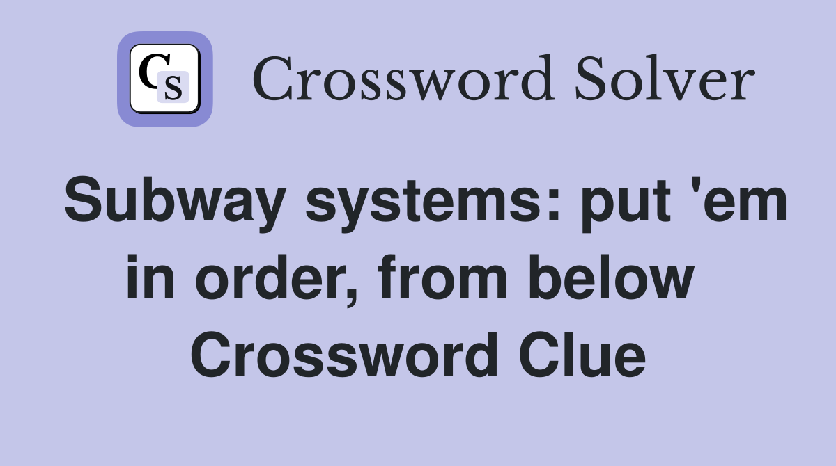 Subway systems: put 'em in order, from below  Crossword Clue