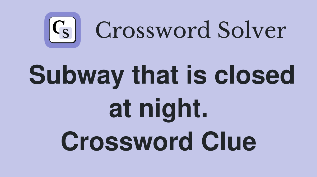 Subway that is closed at night. Crossword Clue