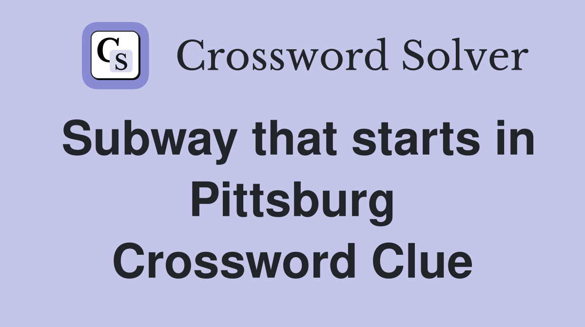 Subway that starts in Pittsburg Crossword Clue