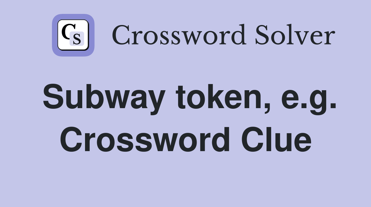 Subway token, e.g. Crossword Clue