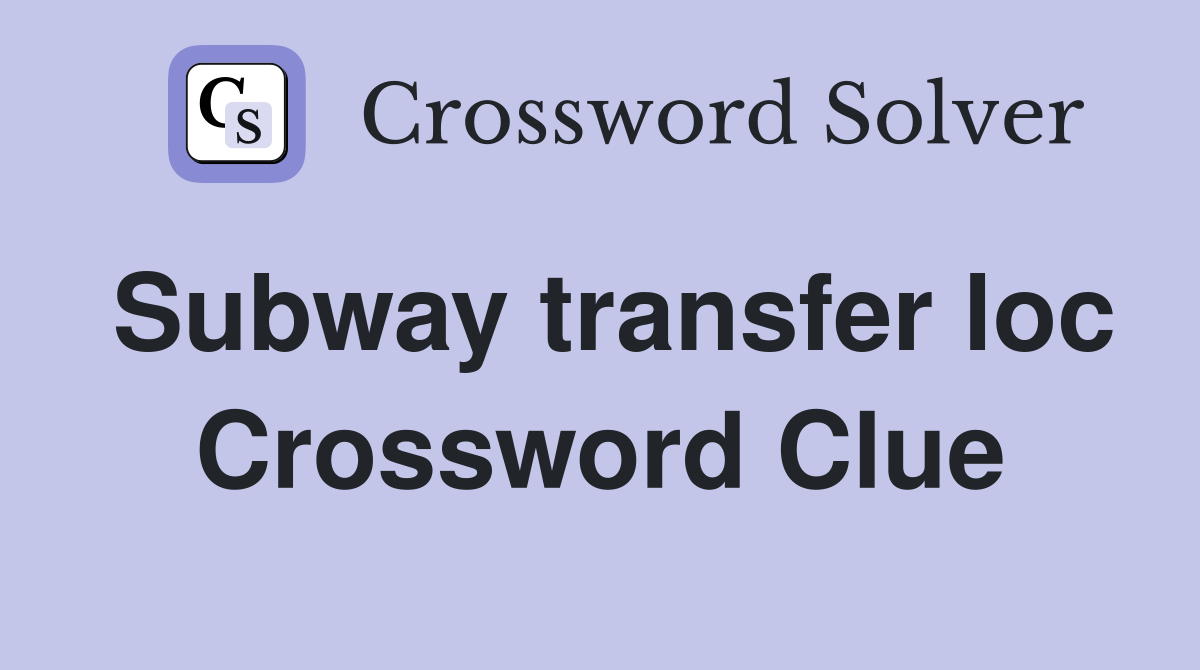 Subway transfer loc Crossword Clue